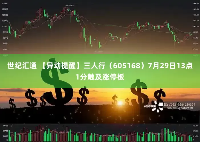 世纪汇通 【异动提醒】三人行（605168）7月29日13点1分触及涨停板