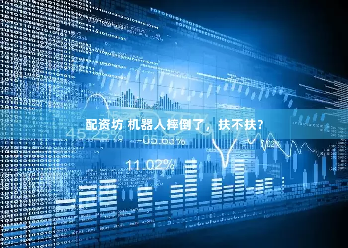 配资坊 机器人摔倒了，扶不扶？