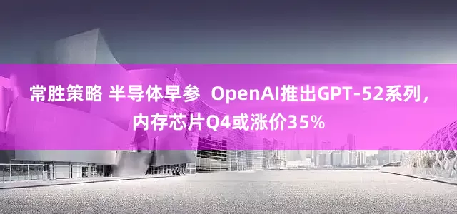 常胜策略 半导体早参  OpenAI推出GPT-52系列，内存芯片Q4或涨价35%